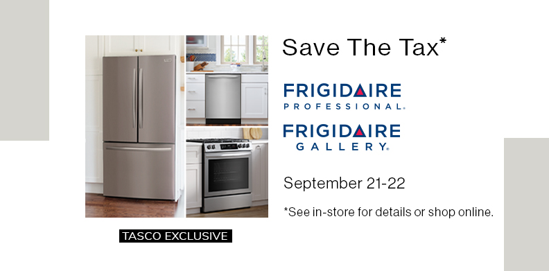 TASCO EXCLUSIVE: FRIGIDAIRE GALLERY AND FRIGIDAIRE PROFESSIONAL SAVE THE TAX